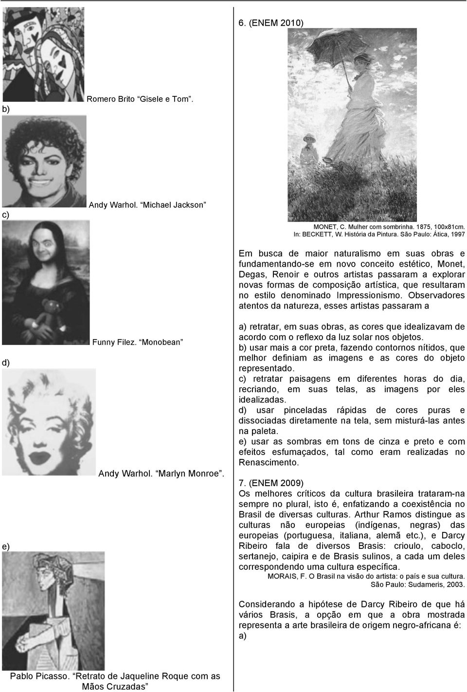 São Paulo: Ática, 1997 Em busca de maior naturalismo em suas obras e fundamentando-se em novo conceito estético, Monet, Degas, Renoir e outros artistas passaram a explorar novas formas de composição