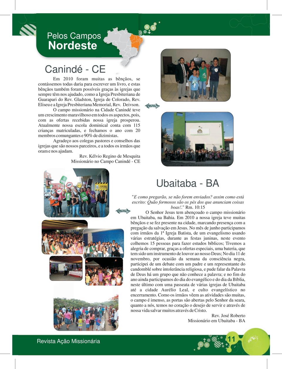 O campo missionário na Cidade Canindé teve um crescimento maravilhoso em todos os aspectos, pois, com as ofertas recebidas nossa igreja prosperou.