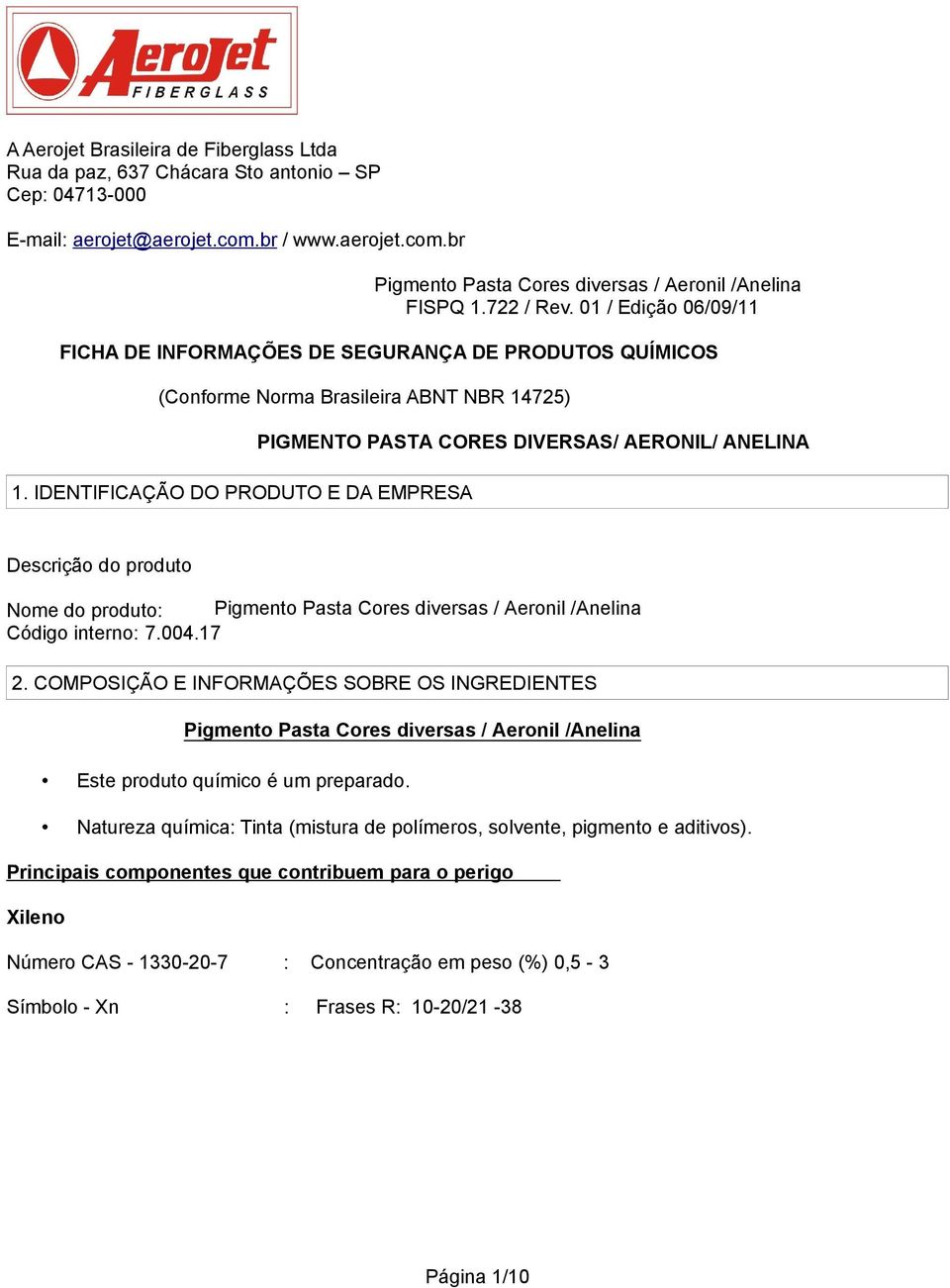 IDENTIFICAÇÃO DO PRODUTO E DA EMPRESA PIGMENTO PASTA CORES DIVERSAS/ AERONIL/ ANELINA Descrição do produto Nome do produto: Pigmento Pasta Cores diversas / Aeronil /Anelina Código interno: 7.004.17 2.