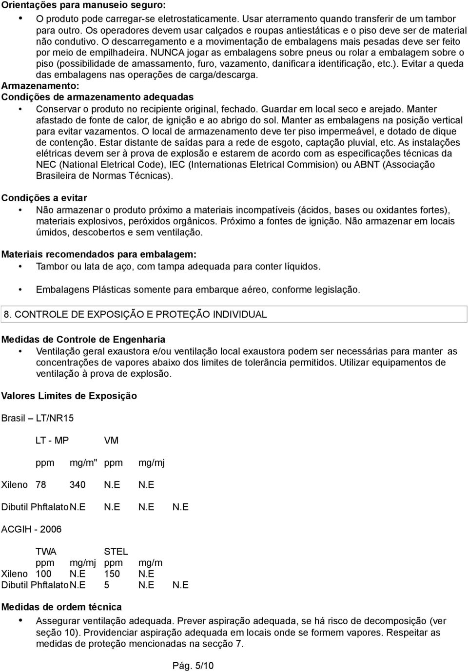 O descarregamento e a movimentação de embalagens mais pesadas deve ser feito por meio de empilhadeira.