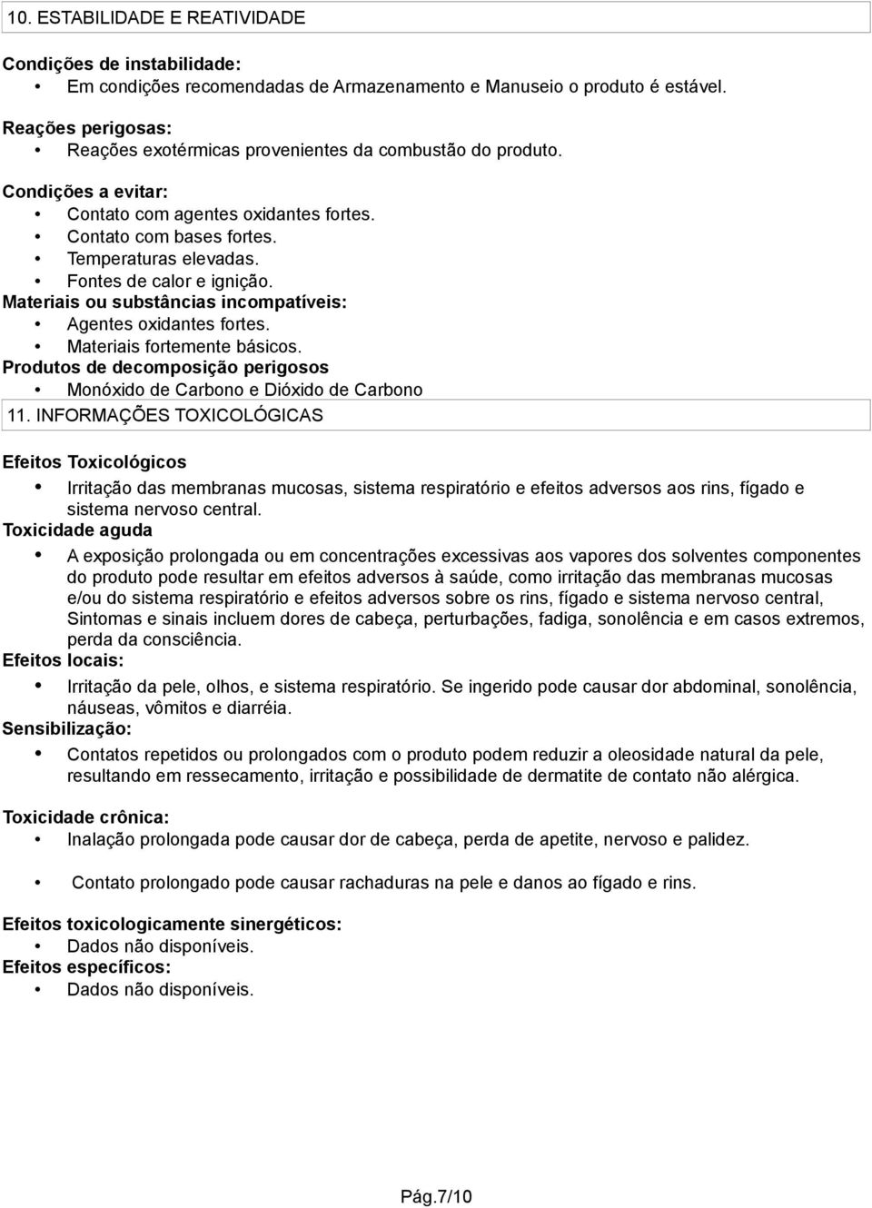 Fontes de calor e ignição. Materiais ou substâncias incompatíveis: Agentes oxidantes fortes. Materiais fortemente básicos.