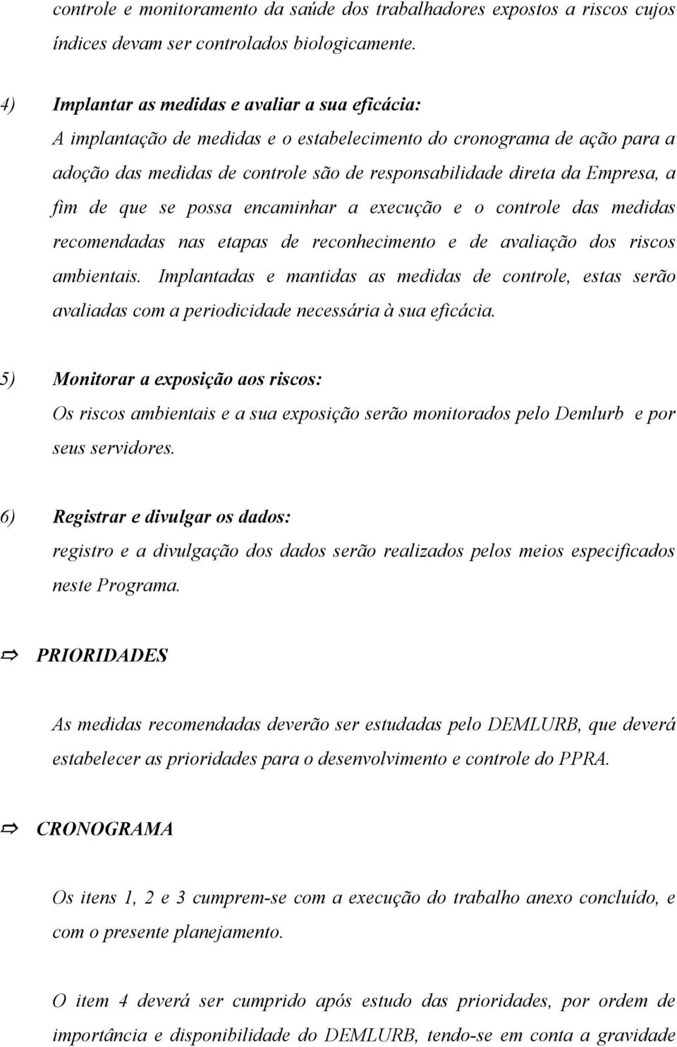 fim de que se possa encaminhar a execução e o controle das medidas recomendadas nas etapas de reconhecimento e de avaliação dos riscos ambientais.