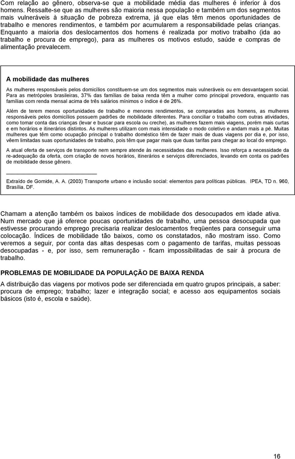 rendimentos, e também por acumularem a responsabilidade pelas crianças.