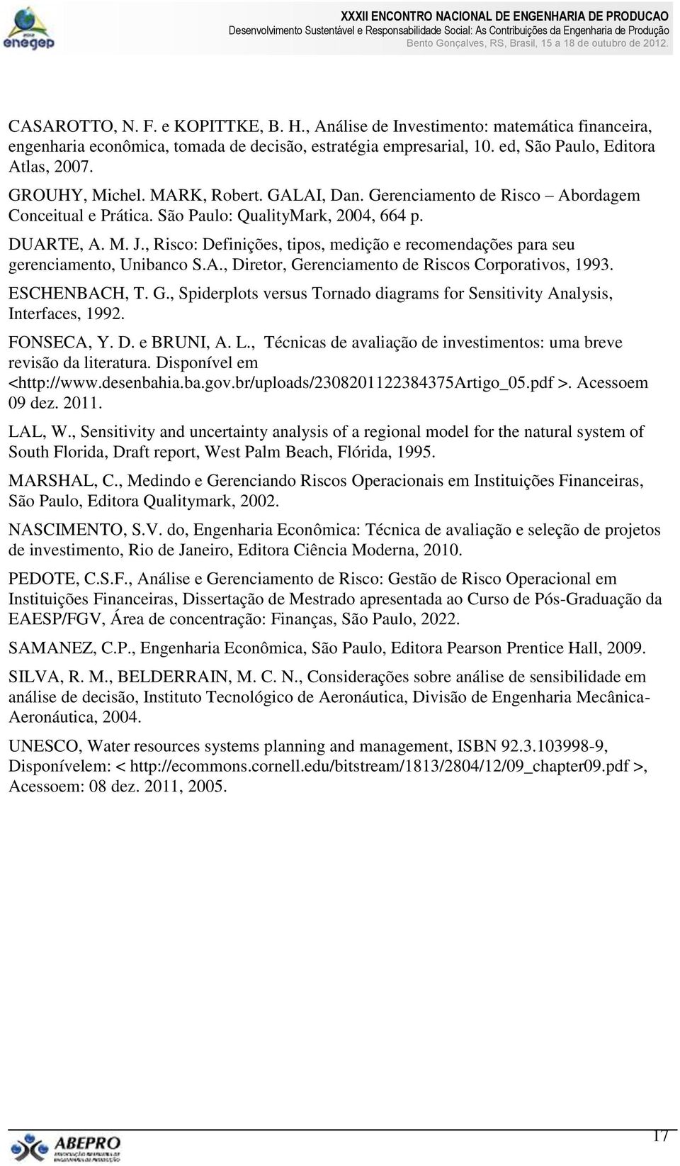 , Risco: Definições, tipos, medição e recomendações para seu gerenciamento, Unibanco S.A., Diretor, Gerenciamento de Riscos Corporativos, 1993. ESCHENBACH, T. G., Spiderplots versus Tornado diagrams for Sensitivity Analysis, Interfaces, 1992.