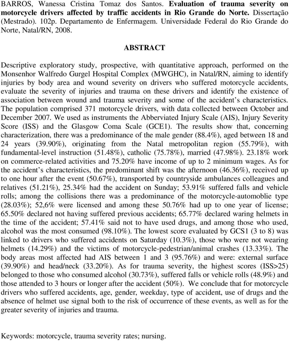 ABSTRACT Descriptive exploratory study, prospective, with quantitative approach, performed on the Monsenhor Walfredo Gurgel Hospital Complex (MWGHC), in Natal/RN, aiming to identify injuries by body