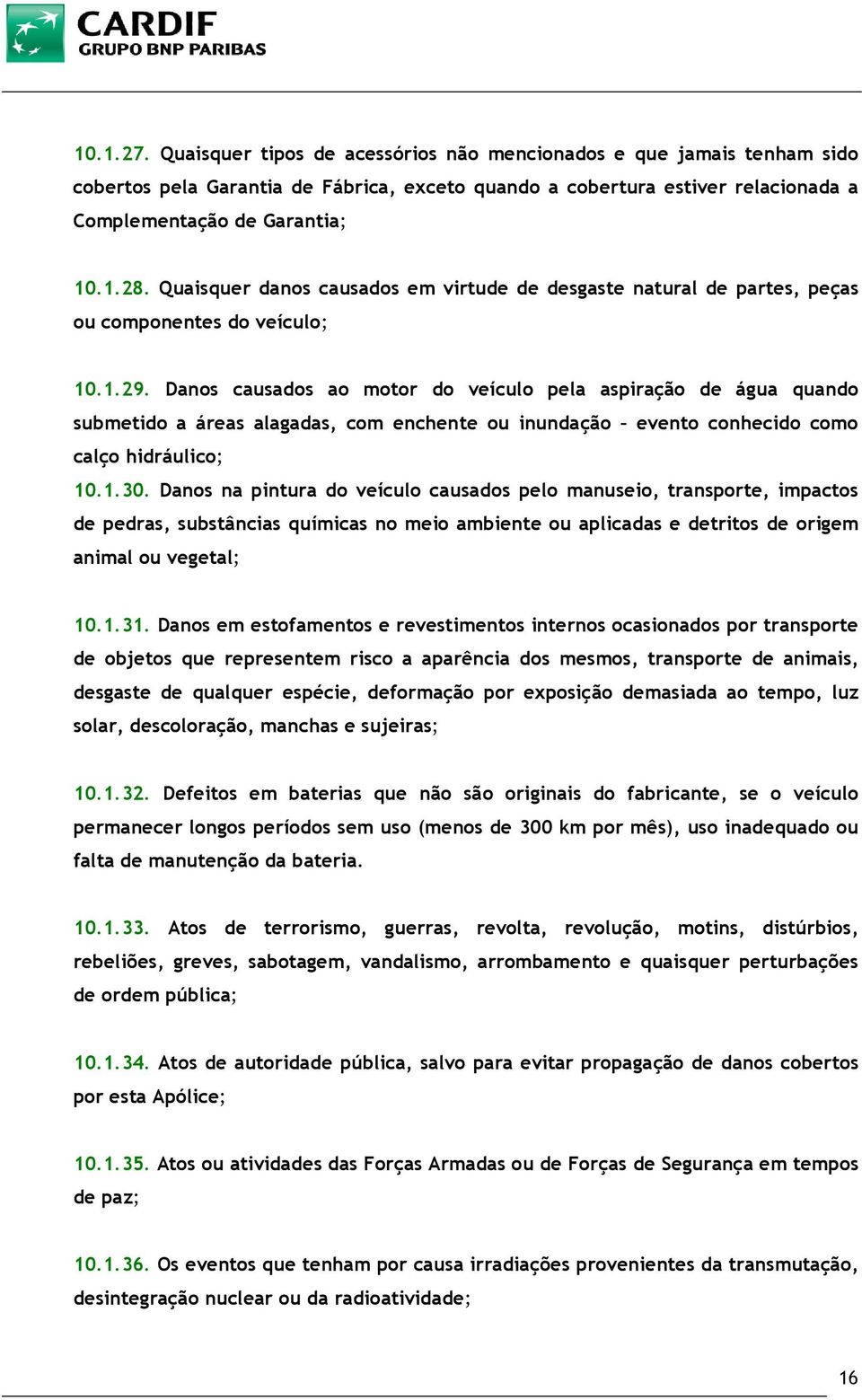 Danos causados ao motor do veículo pela aspiração de água quando submetido a áreas alagadas, com enchente ou inundação evento conhecido como calço hidráulico; 10.1.30.