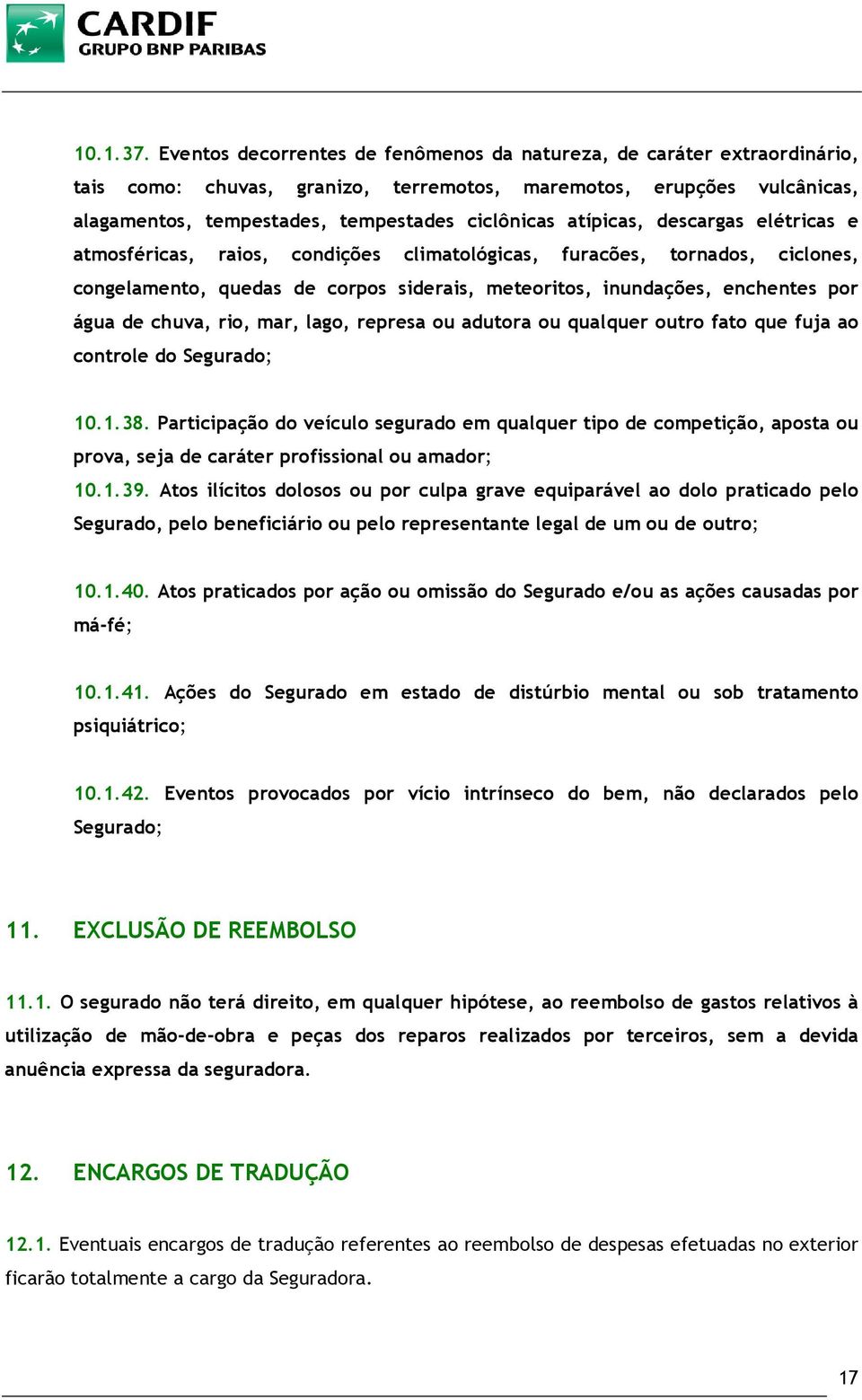 atípicas, descargas elétricas e atmosféricas, raios, condições climatológicas, furacões, tornados, ciclones, congelamento, quedas de corpos siderais, meteoritos, inundações, enchentes por água de