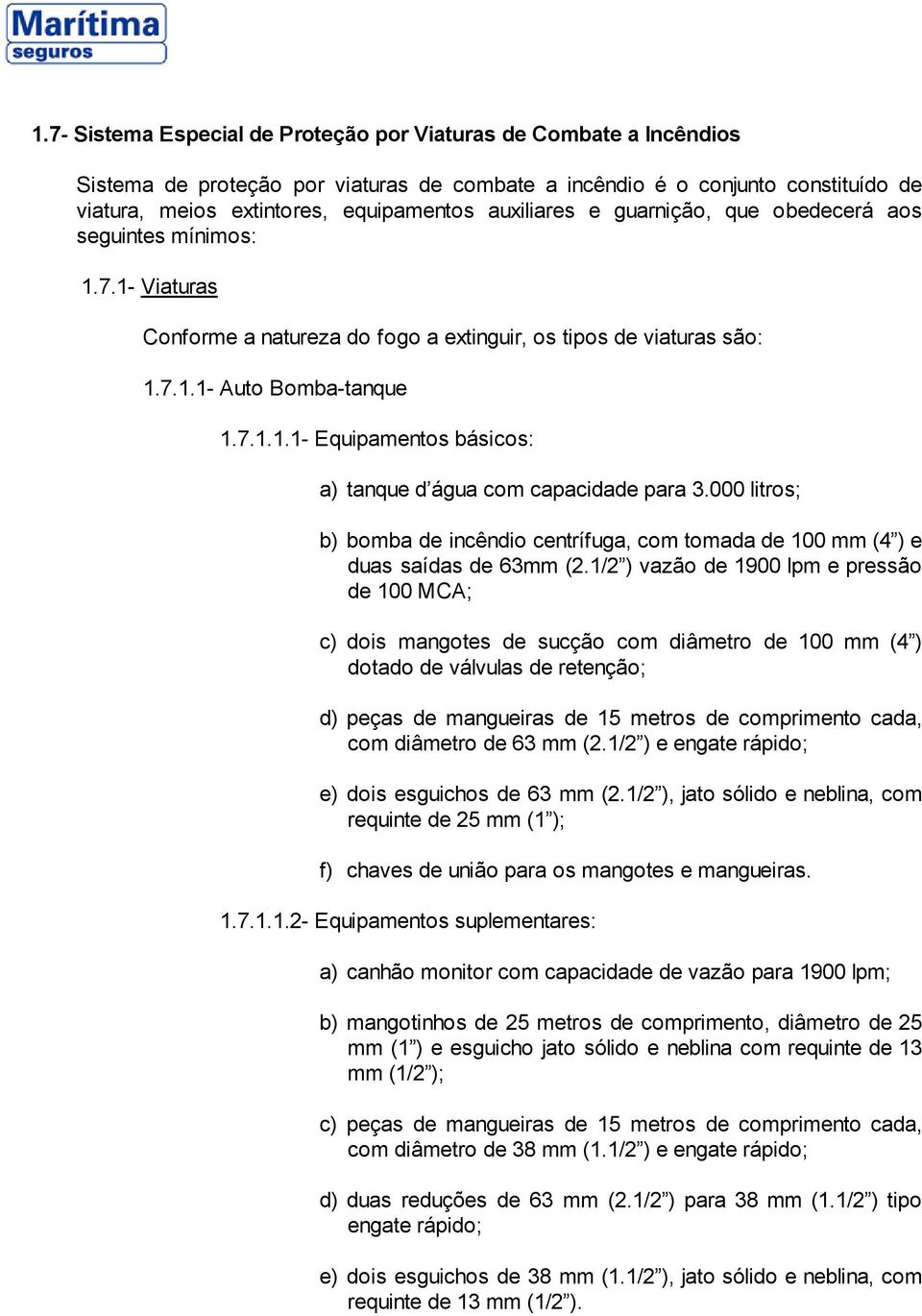 000 litros; b) bomba de incêndio centrífuga, com tomada de 100 mm (4 ) e duas saídas de 63mm (2.