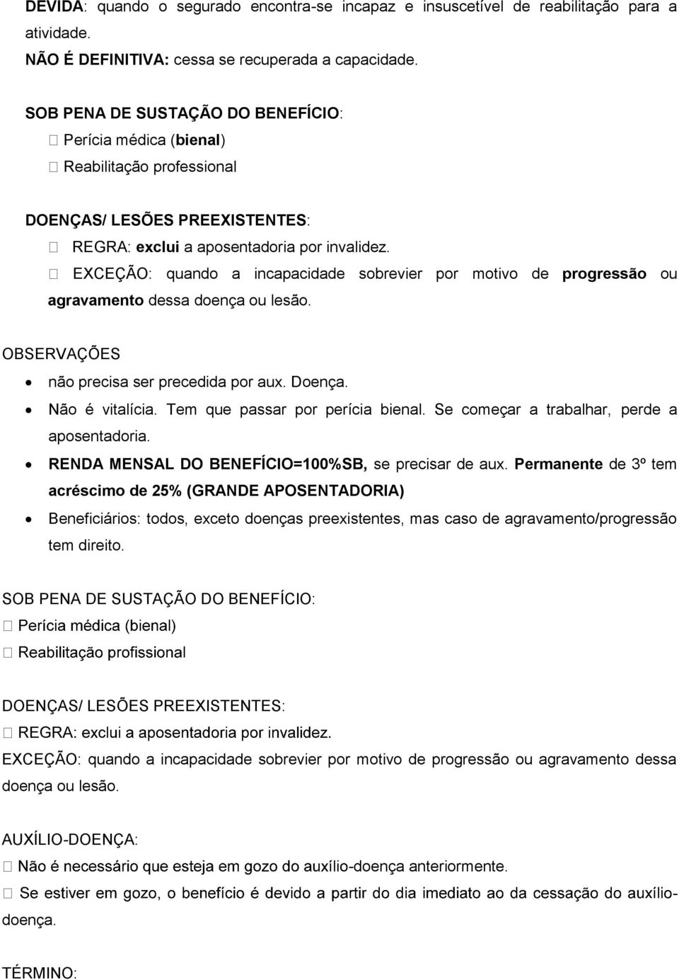 EXCEÇÃO: quando a incapacidade sobrevier por motivo de progressão ou agravamento dessa doença ou lesão. OBSERVAÇÕES não precisa ser precedida por aux. Doença. Não é vitalícia.