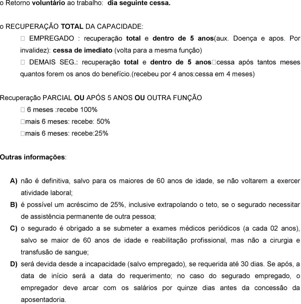 (recebeu por 4 anos:cessa em 4 meses) Recuperação PARCIAL OU APÓS 5 ANOS OU OUTRA FUNÇÃO recebe 100% recebe: 50% recebe:25% Outras informações: A) não é definitiva, salvo para os maiores de 60 anos