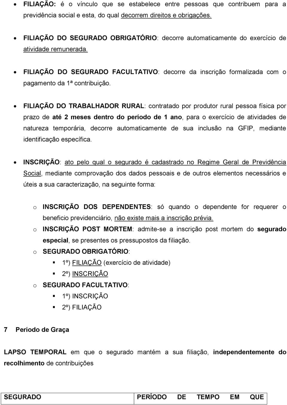 FILIAÇÃO DO TRABALHADOR RURAL: contratado por produtor rural pessoa física por prazo de até 2 meses dentro do período de 1 ano, para o exercício de atividades de natureza temporária, decorre