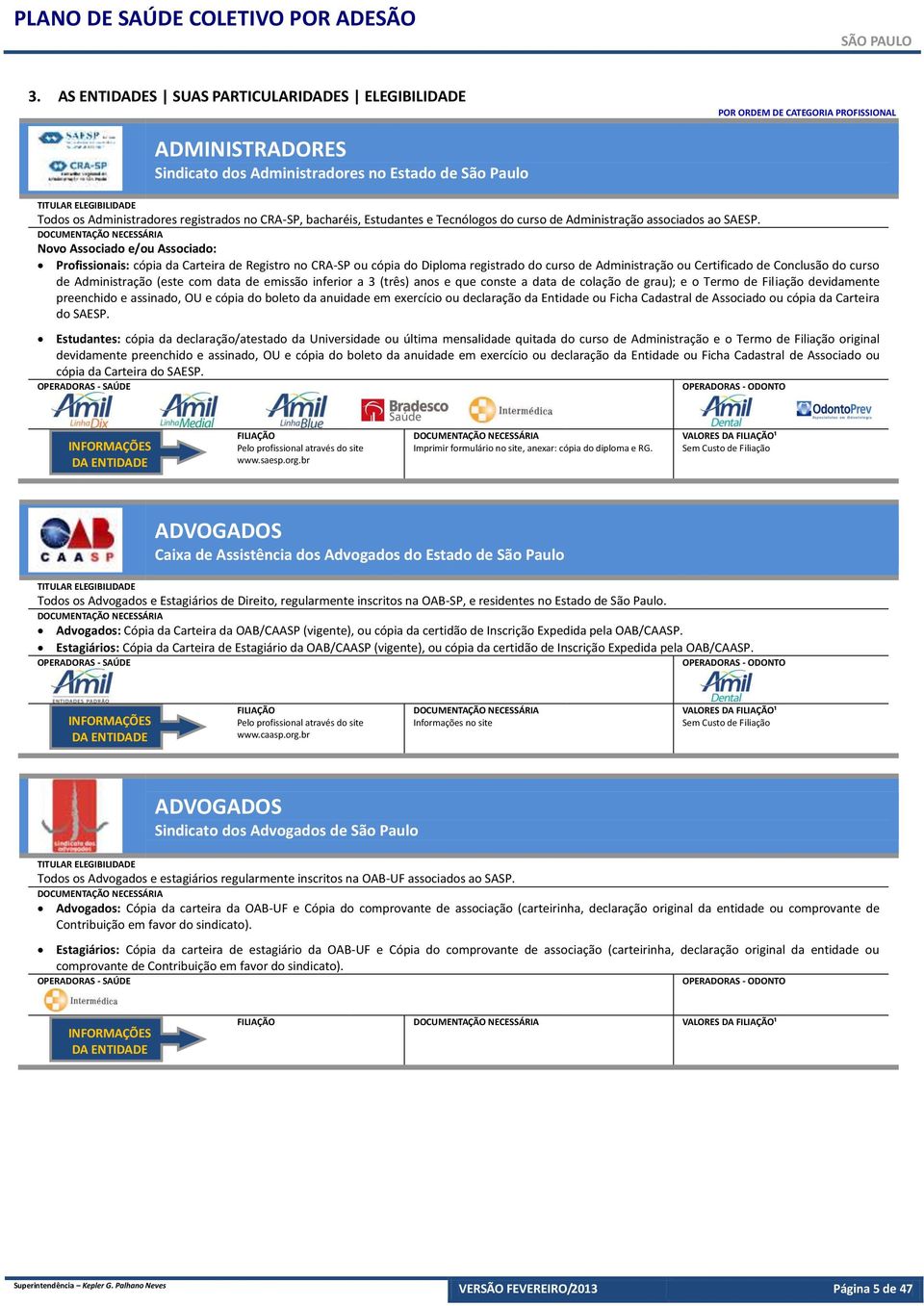 Novo Associado e/ou Associado: Profissionais: cópia da Carteira de Registro no CRA-SP ou cópia do Diploma registrado do curso de Administração ou Certificado de Conclusão do curso de Administração