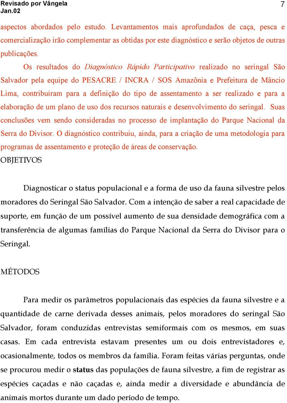 de assentamento a ser realizado e para a elaboração de um plano de uso dos recursos naturais e desenvolvimento do seringal.