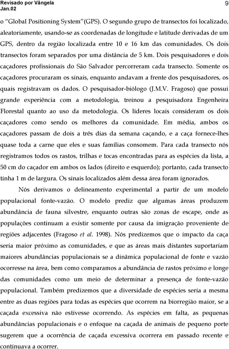 Os dois transectos foram separados por uma distância de 5 km. Dois pesquisadores e dois caçadores profissionais do São Salvador percorreram cada transecto.