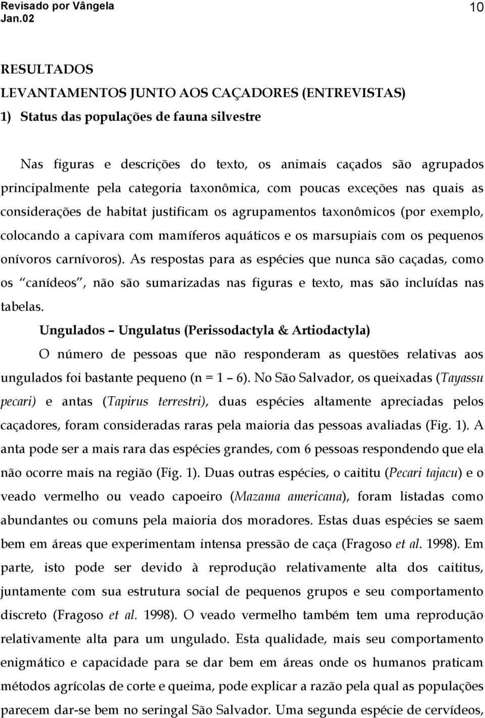 os pequenos onívoros carnívoros). As respostas para as espécies que nunca são caçadas, como os canídeos, não são sumarizadas nas figuras e texto, mas são incluídas nas tabelas.