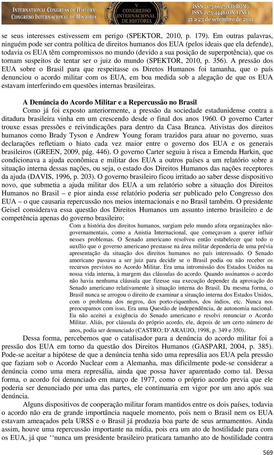 os tornam suspeitos de tentar ser o juiz do mundo (SPEKTOR, 2010, p. 356).