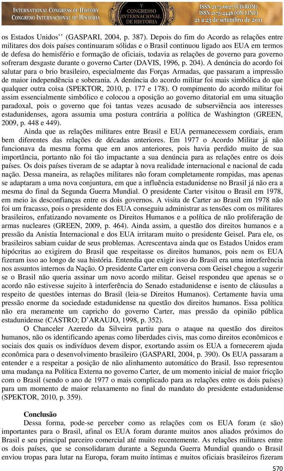 relações de governo para governo sofreram desgaste durante o governo Carter (DAVIS, 1996, p. 204).