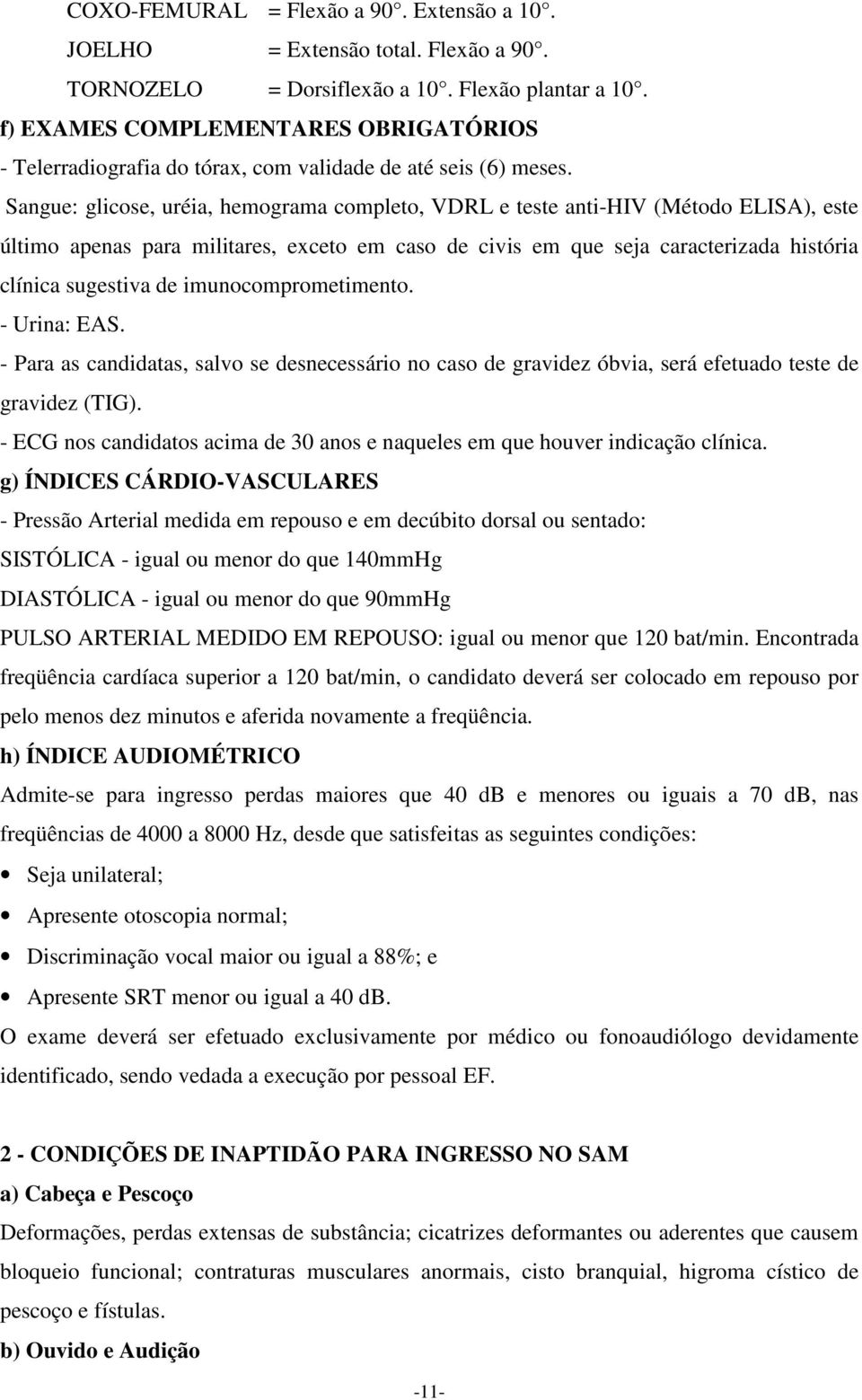 Sangue: glicose, uréia, hemograma completo, VDRL e teste anti-hiv (Método ELISA), este último apenas para militares, exceto em caso de civis em que seja caracterizada história clínica sugestiva de