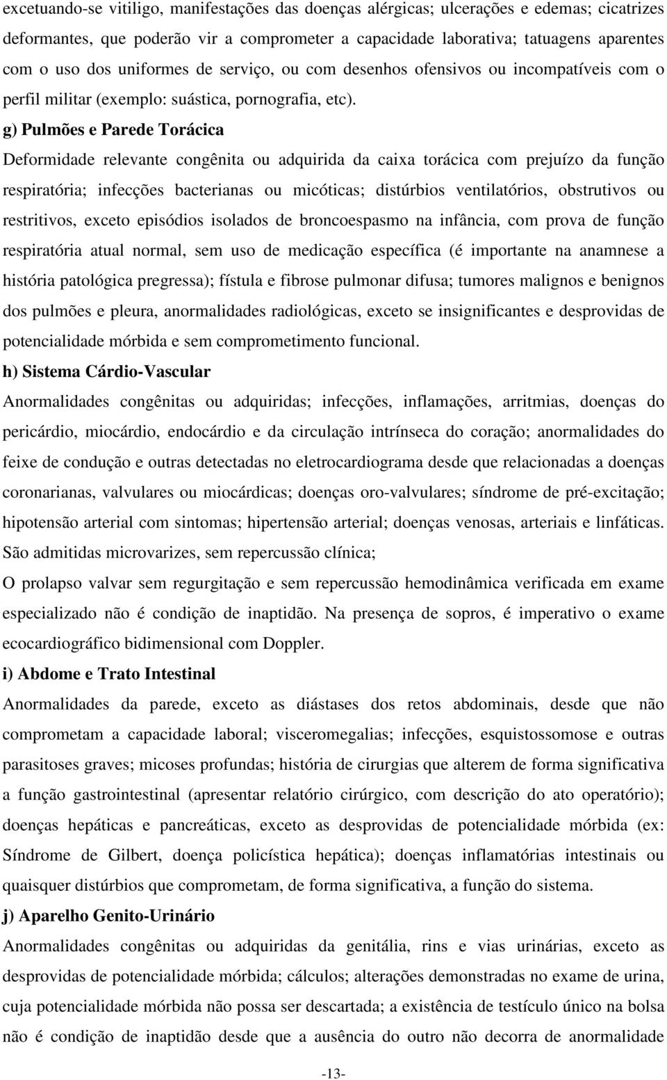 g) Pulmões e Parede Torácica Deformidade relevante congênita ou adquirida da caixa torácica com prejuízo da função respiratória; infecções bacterianas ou micóticas; distúrbios ventilatórios,