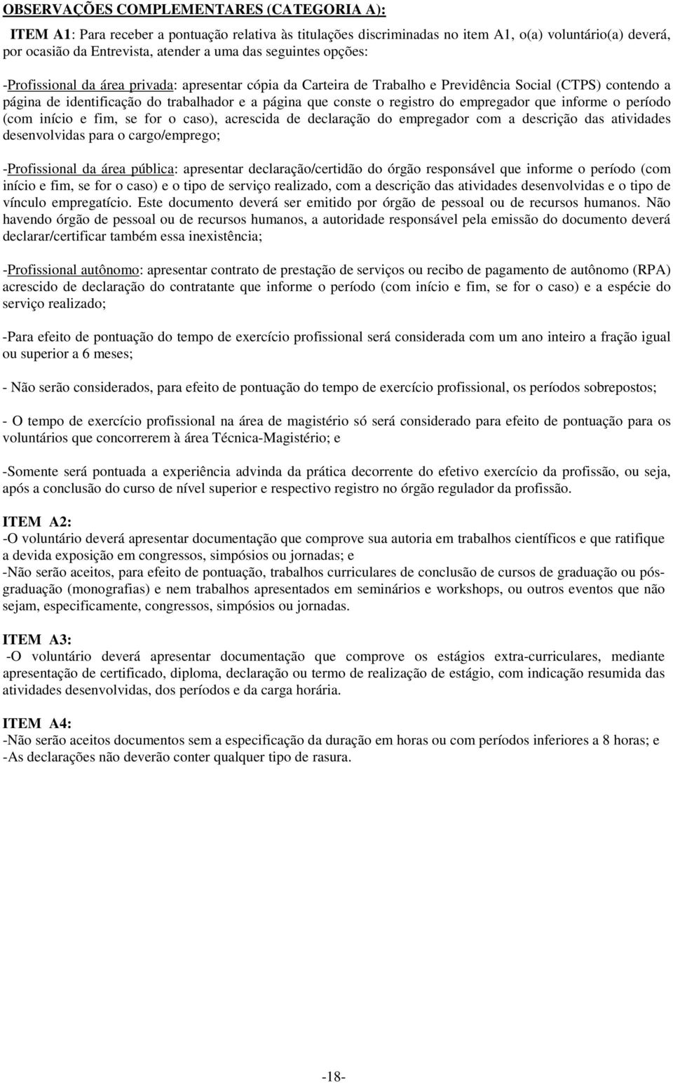 registro do empregador que informe o período (com início e fim, se for o caso), acrescida de declaração do empregador com a descrição das atividades desenvolvidas para o cargo/emprego; -Profissional