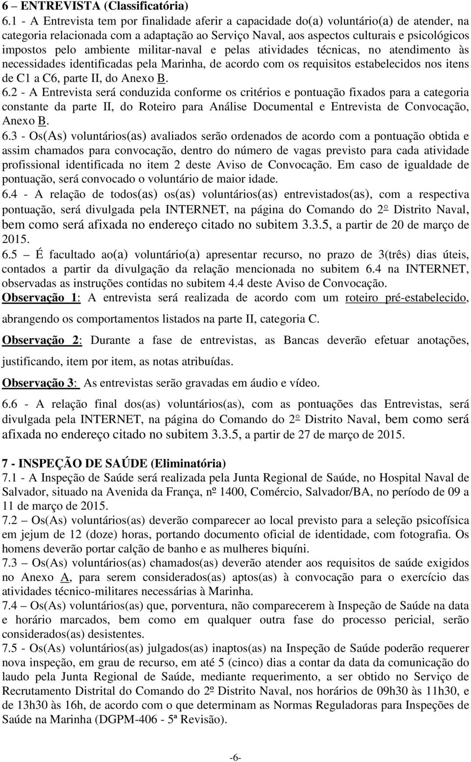 ambiente militar-naval e pelas atividades técnicas, no atendimento às necessidades identificadas pela Marinha, de acordo com os requisitos estabelecidos nos itens de C1 a C6, parte II, do Anexo B. 6.