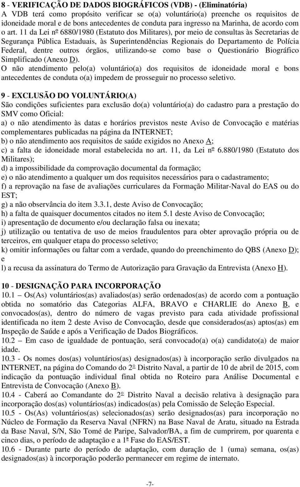 11 da Lei nº 6880/1980 (Estatuto dos Militares), por meio de consultas às Secretarias de Segurança Pública Estaduais, às Superintendências Regionais do Departamento de Polícia Federal, dentre outros