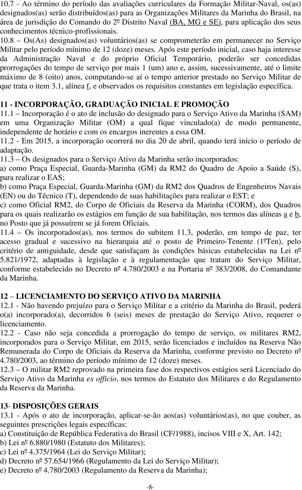 8 Os(As) designados(as) voluntários(as) se comprometerão em permanecer no Serviço Militar pelo período mínimo de 12 (doze) meses.