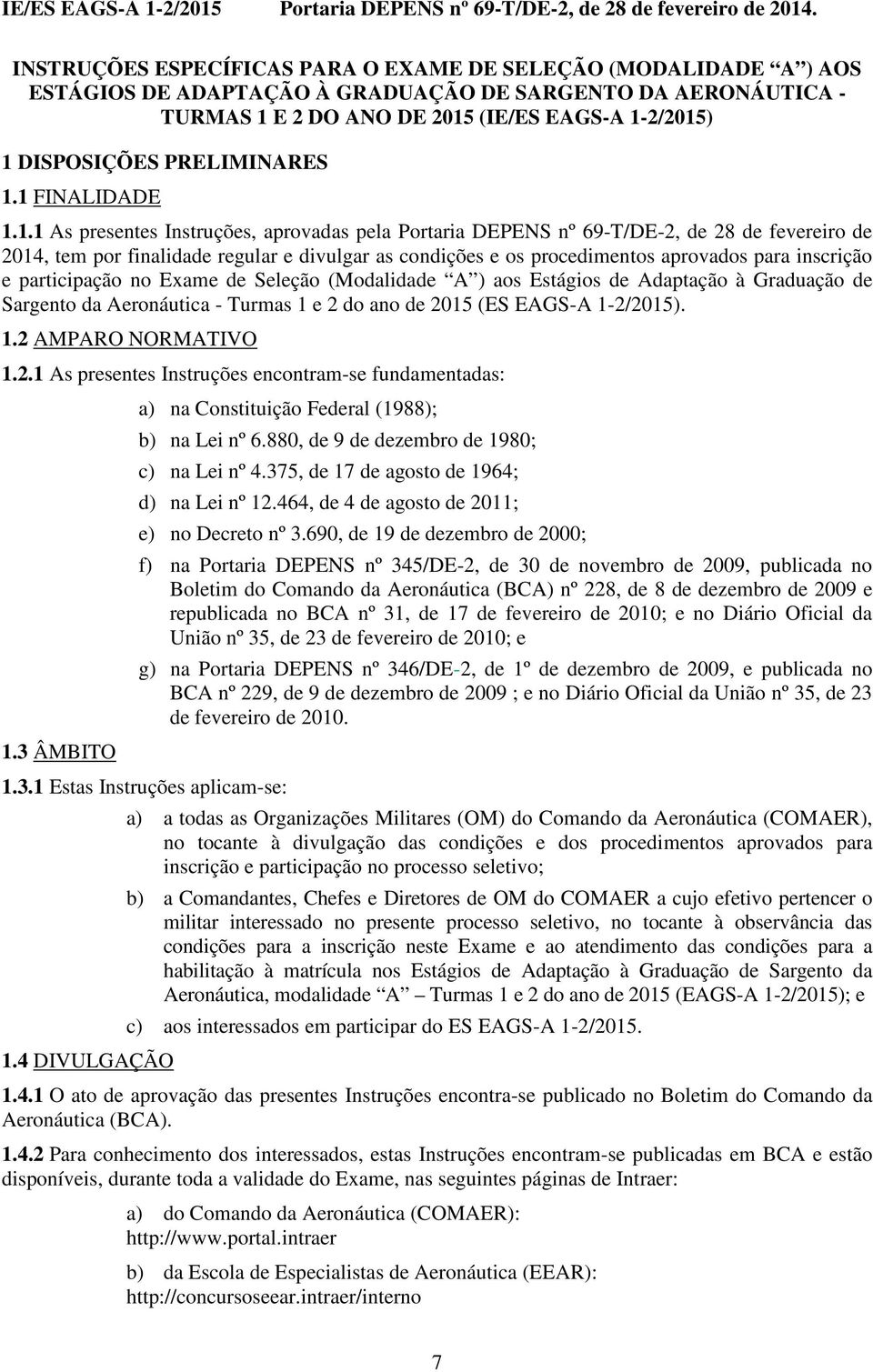 1 FINALIDADE 1.1.1 As presentes Instruções, aprovadas pela Portaria DEPENS nº 69-T/DE-2, de 28 de fevereiro de 2014, tem por finalidade regular e divulgar as condições e os procedimentos aprovados