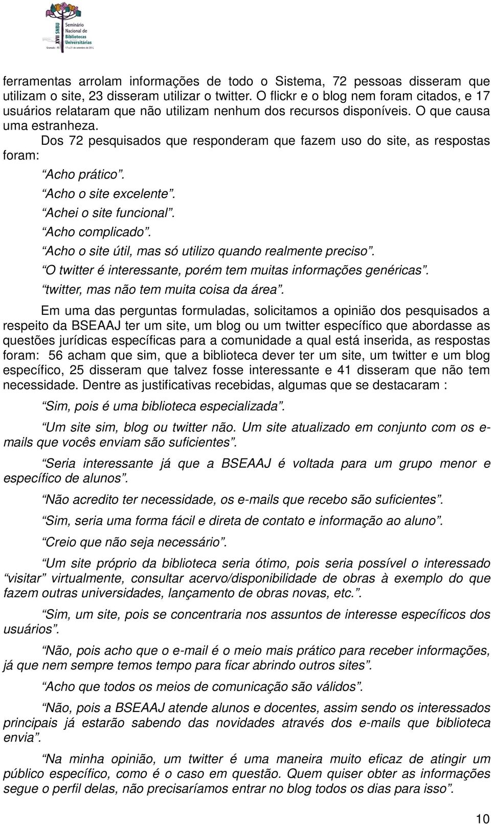 Dos 72 pesquisados que responderam que fazem uso do site, as respostas foram: Acho prático. Acho o site excelente. Achei o site funcional. Acho complicado.