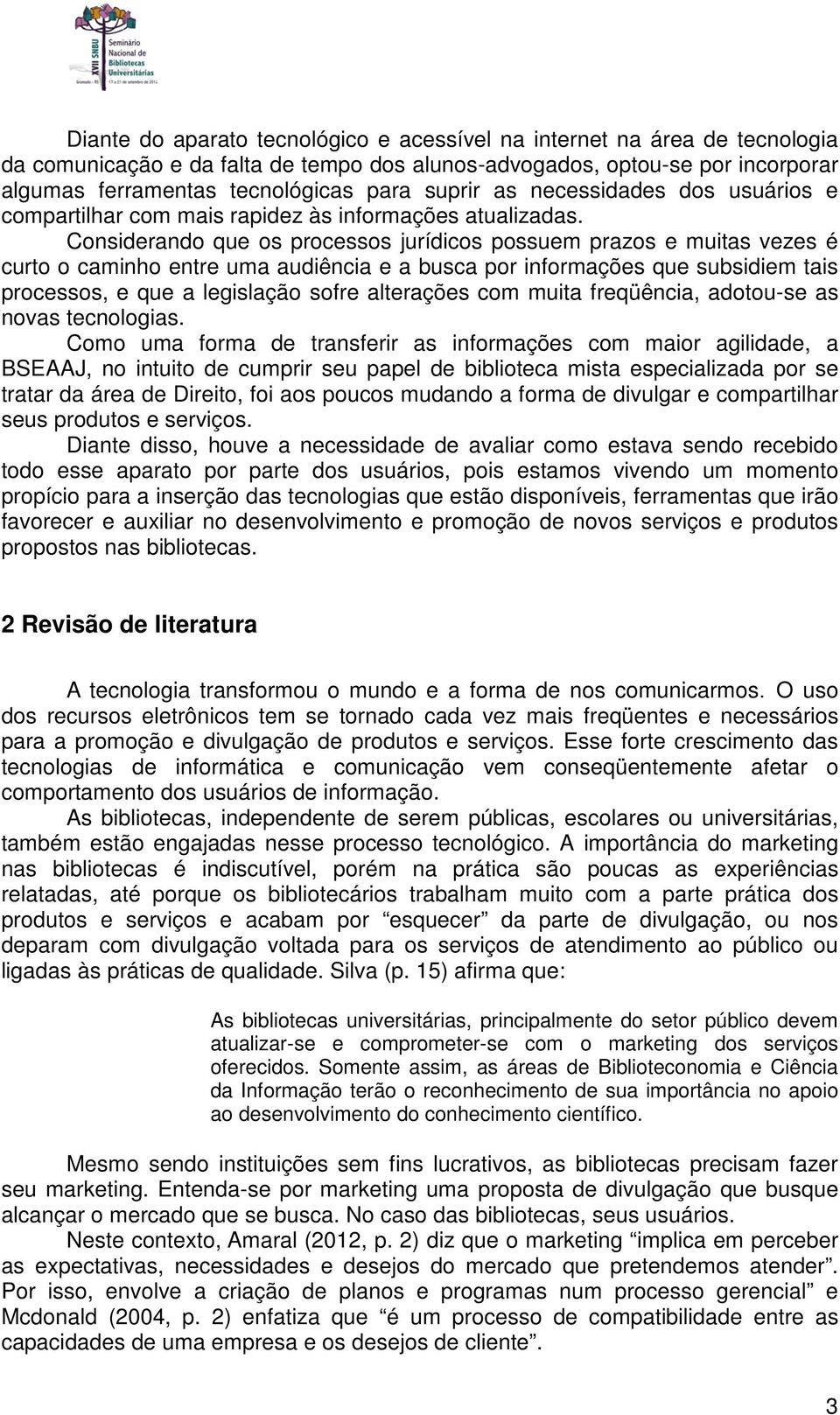 Considerando que os processos jurídicos possuem prazos e muitas vezes é curto o caminho entre uma audiência e a busca por informações que subsidiem tais processos, e que a legislação sofre alterações