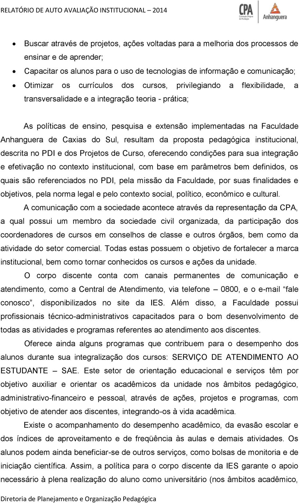 resultam da proposta pedagógica institucional, descrita no PDI e dos Projetos de Curso, oferecendo condições para sua integração e efetivação no contexto institucional, com base em parâmetros bem