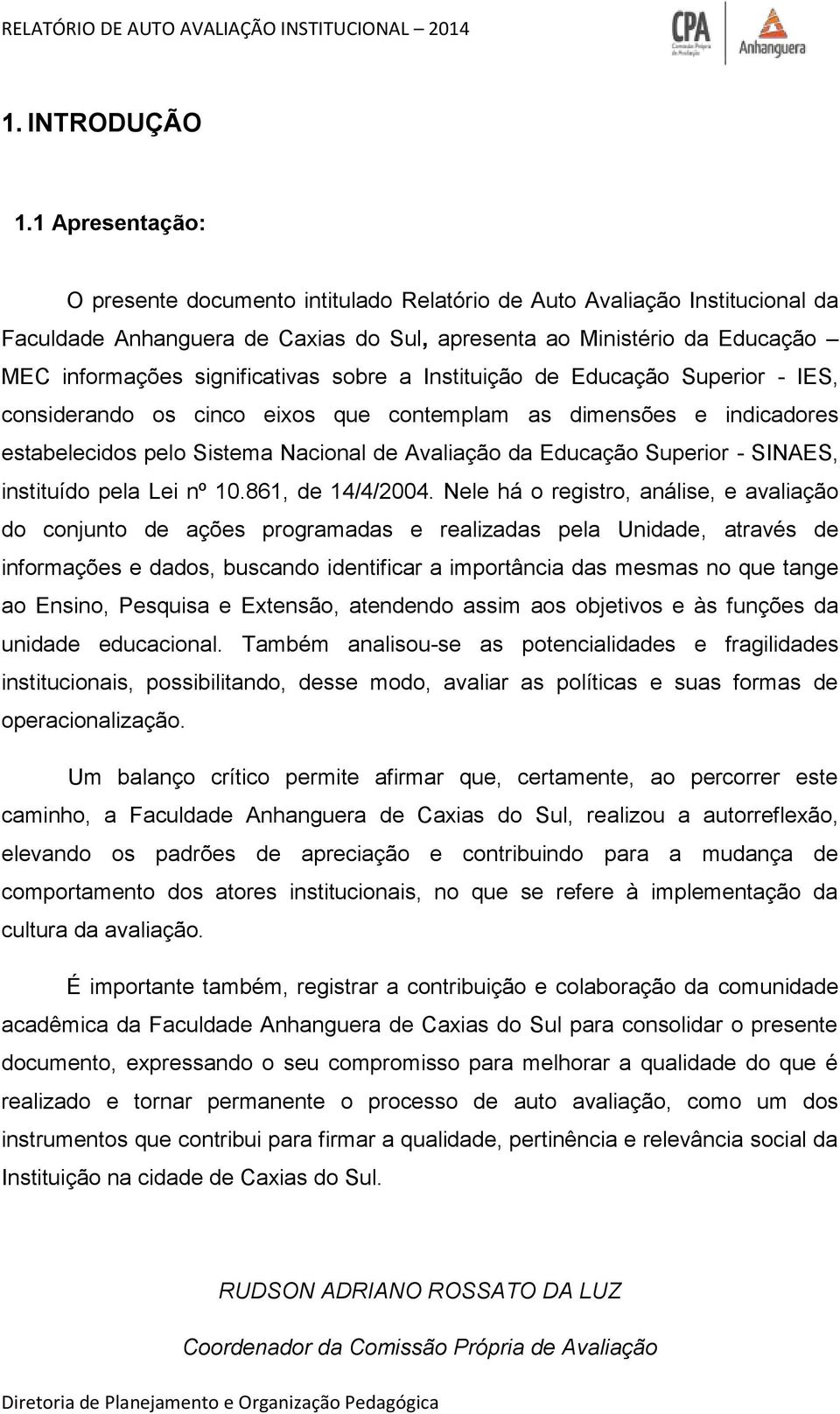 sobre a Instituição de Educação Superior - IES, considerando os cinco eixos que contemplam as dimensões e indicadores estabelecidos pelo Sistema Nacional de Avaliação da Educação Superior - SINAES,