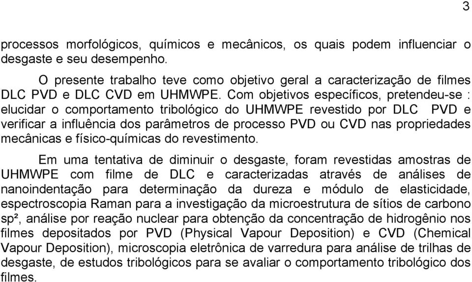 Com objetivos específicos, pretendeu-se : elucidar o comportamento tribológico do UHMWPE revestido por DLC PVD e verificar a influência dos parâmetros de processo PVD ou CVD nas propriedades