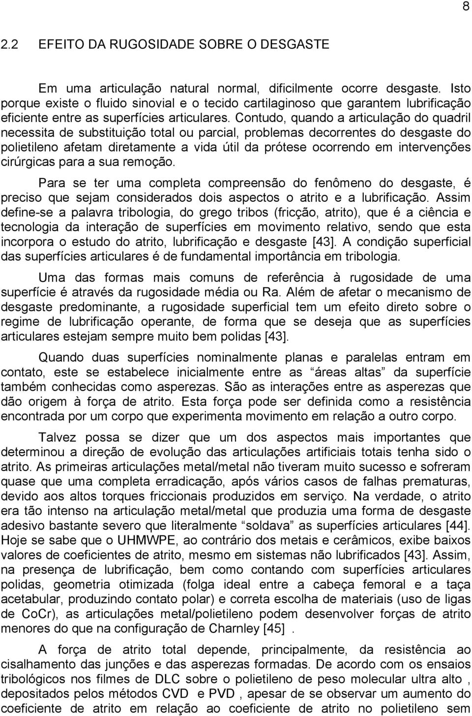 Contudo, quando a articulação do quadril necessita de substituição total ou parcial, problemas decorrentes do desgaste do polietileno afetam diretamente a vida útil da prótese ocorrendo em