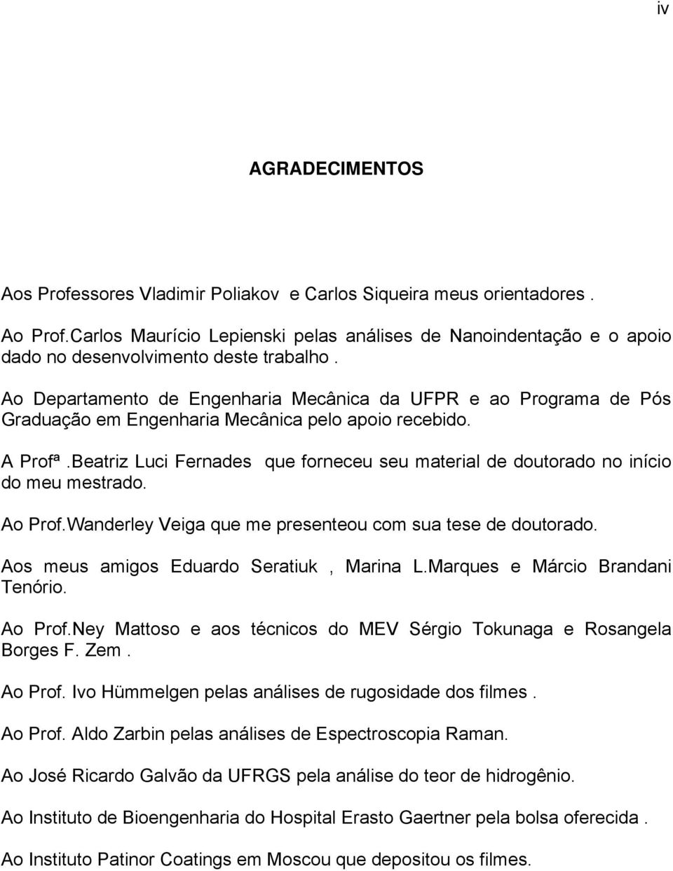 Ao Departamento de Engenharia Mecânica da UFPR e ao Programa de Pós Graduação em Engenharia Mecânica pelo apoio recebido. A Profª.