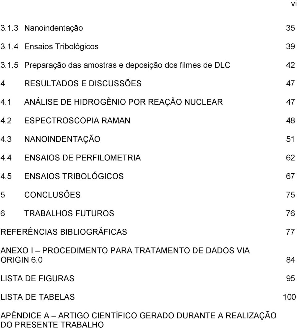 5 ENSAIOS TRIBOLÓGICOS 67 5 CONCLUSÕES 75 6 TRABALHOS FUTUROS 76 REFERÊNCIAS BIBLIOGRÁFICAS 77 ANEXO I PROCEDIMENTO PARA TRATAMENTO DE