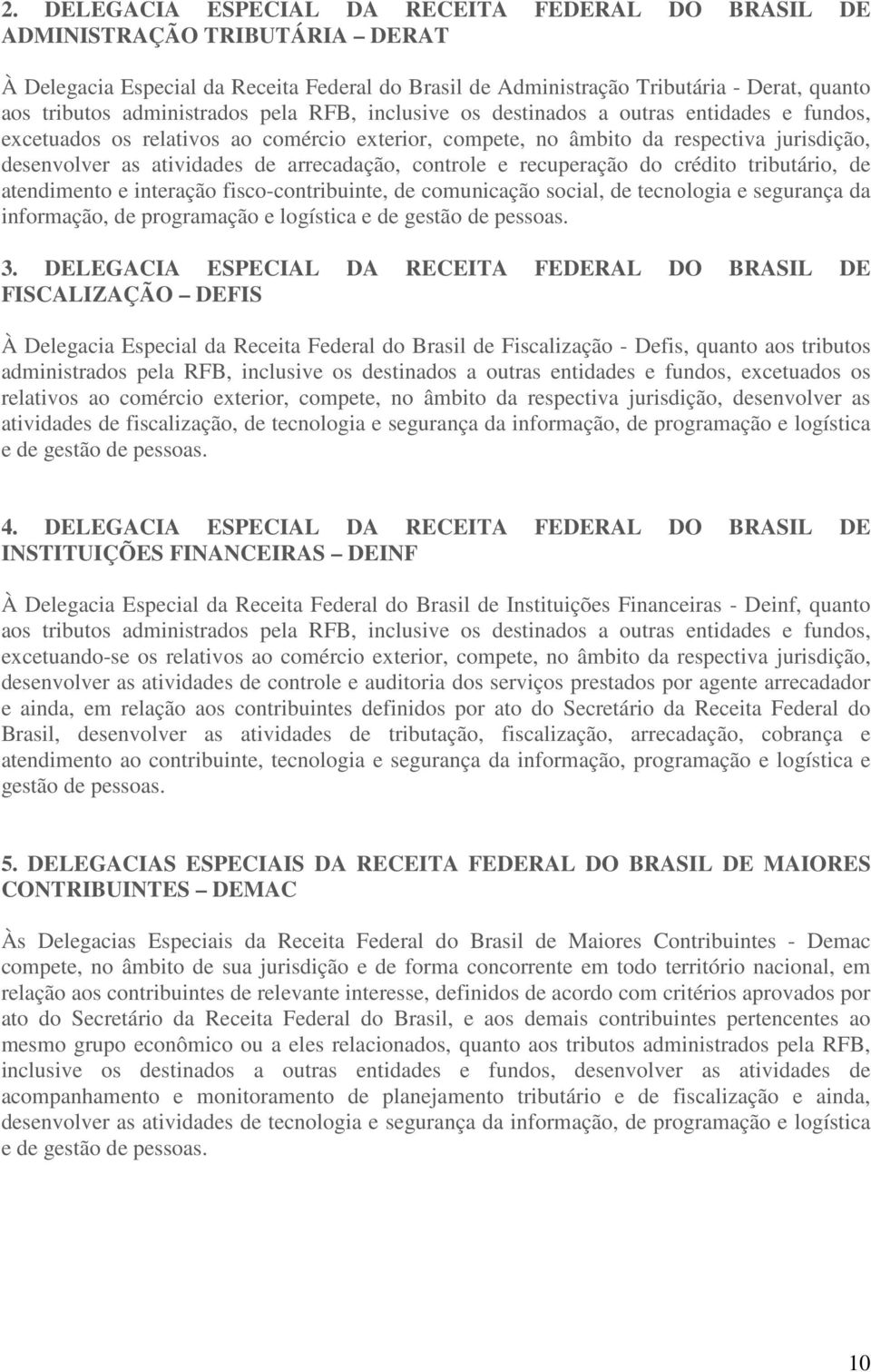 arrecadação, controle e recuperação do crédito tributário, de atendimento e interação fisco-contribuinte, de comunicação social, de tecnologia e segurança da informação, de programação e logística e