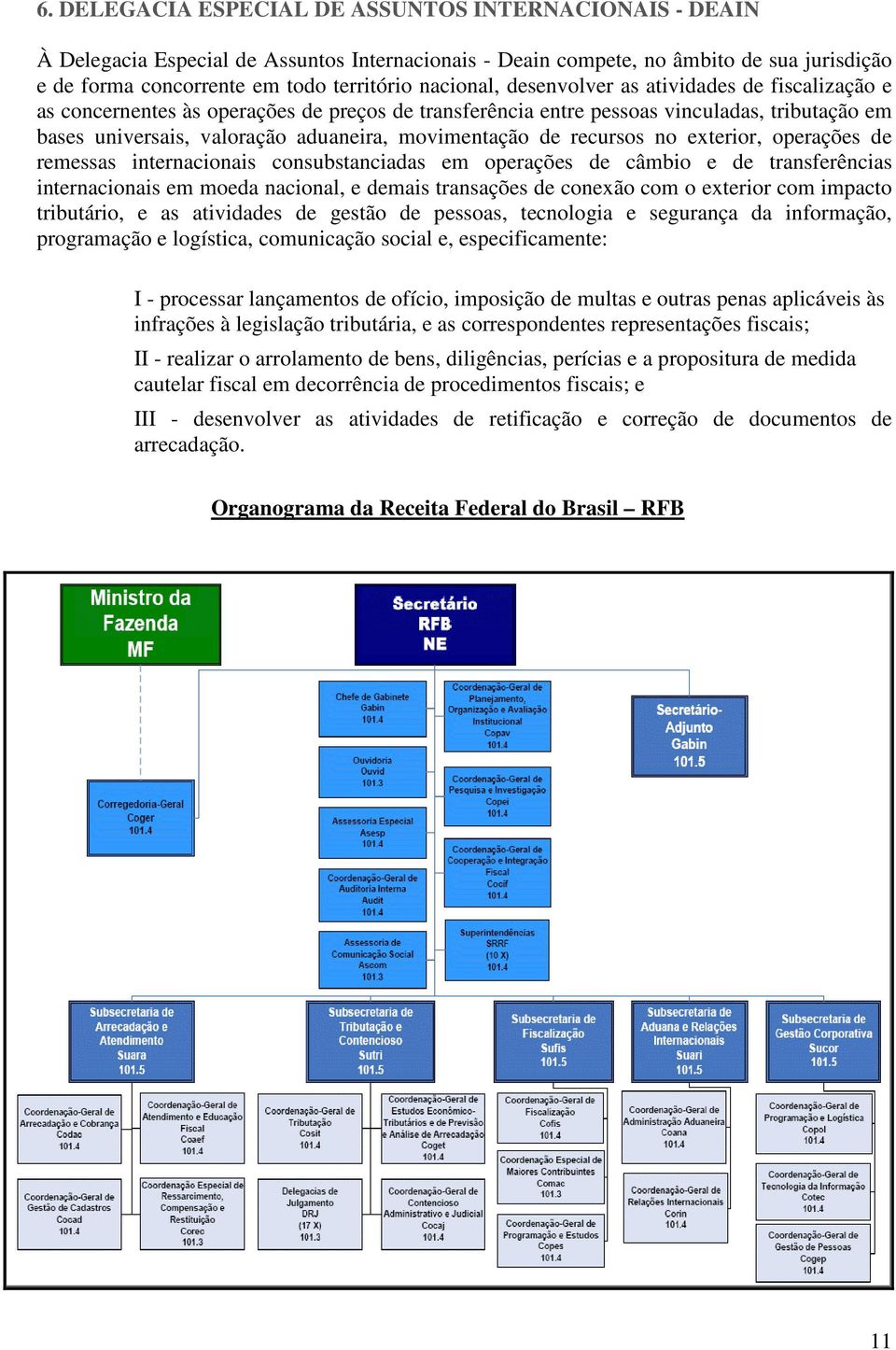 movimentação de recursos no exterior, operações de remessas internacionais consubstanciadas em operações de câmbio e de transferências internacionais em moeda nacional, e demais transações de conexão