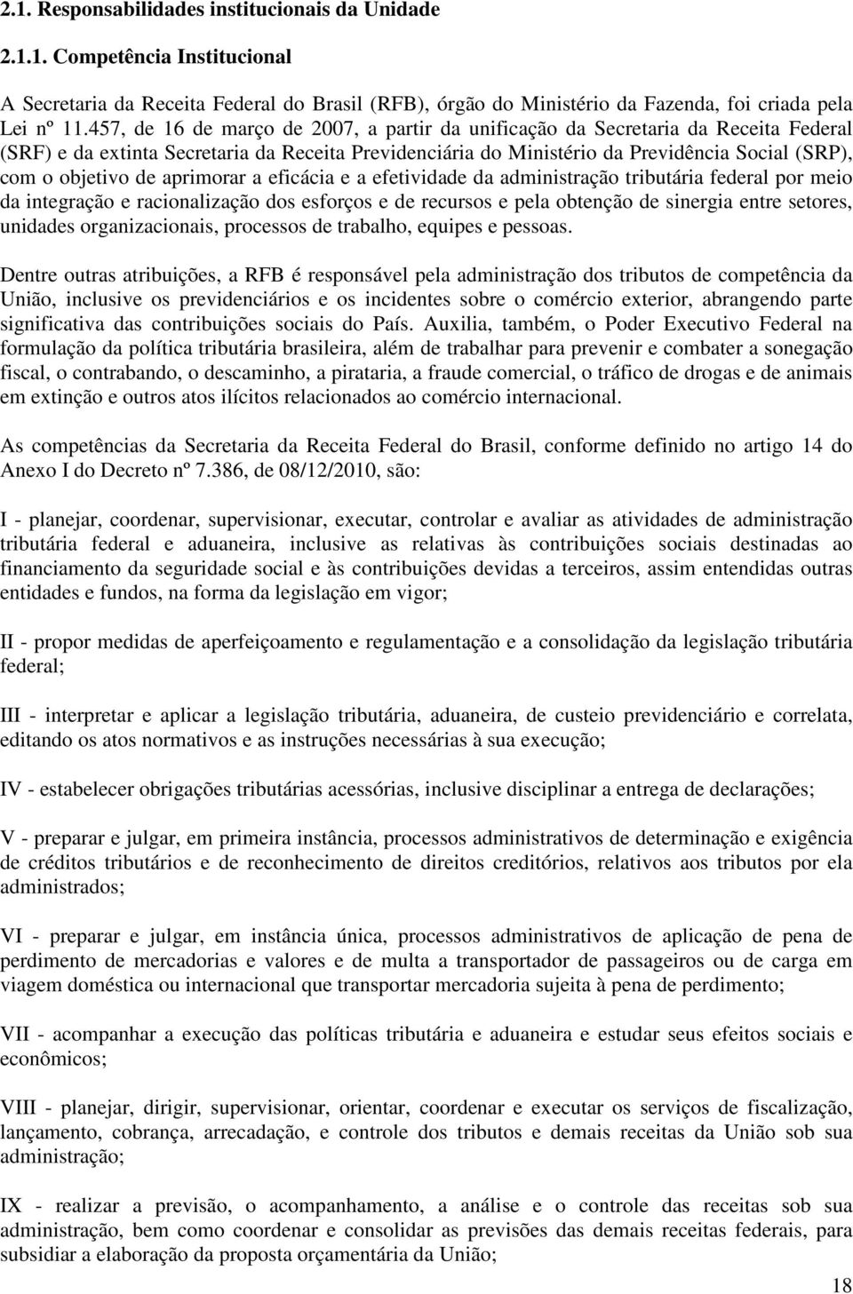 de aprimorar a eficácia e a efetividade da administração tributária federal por meio da integração e racionalização dos esforços e de recursos e pela obtenção de sinergia entre setores, unidades