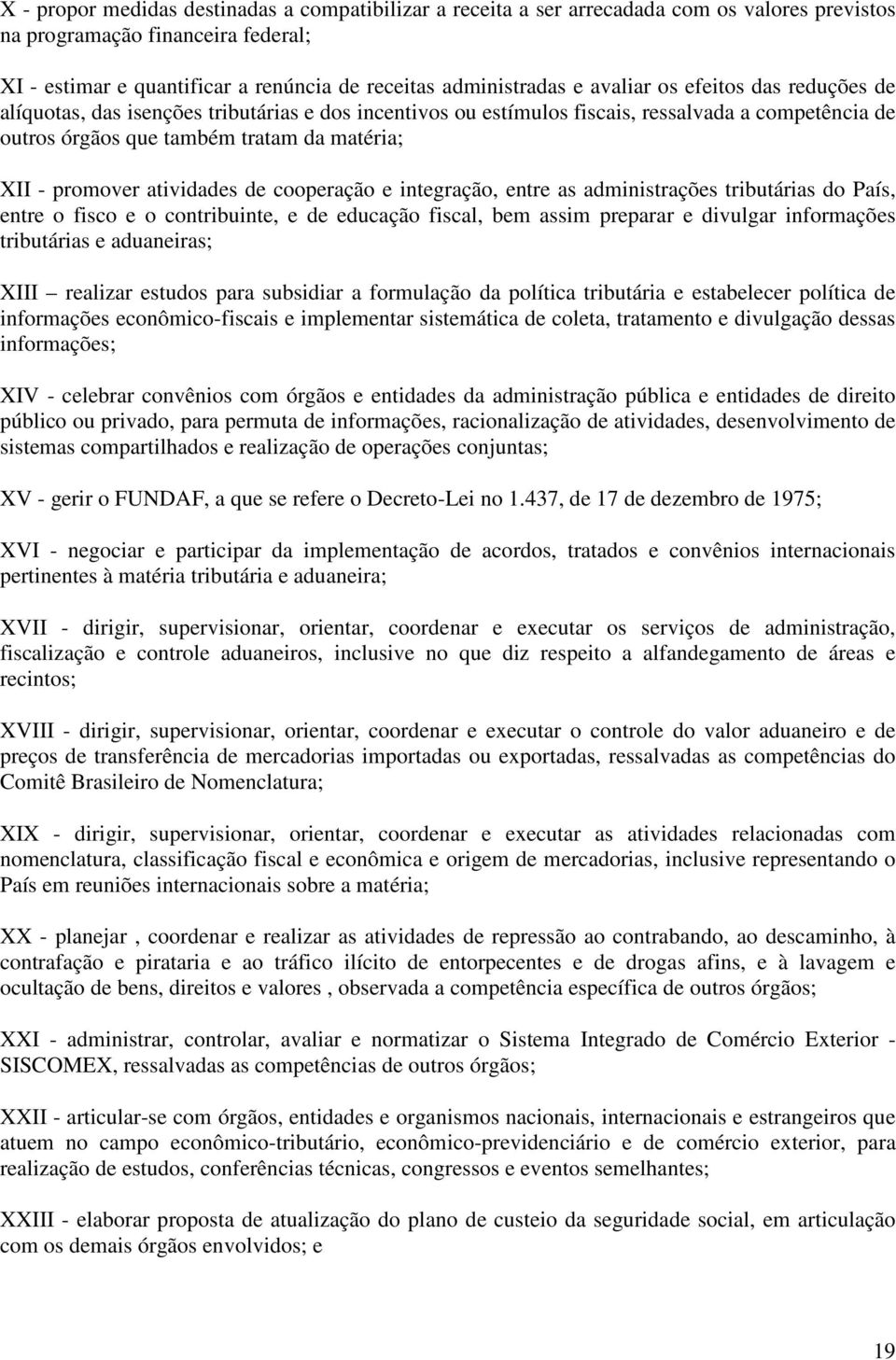 atividades de cooperação e integração, entre as administrações tributárias do País, entre o fisco e o contribuinte, e de educação fiscal, bem assim preparar e divulgar informações tributárias e