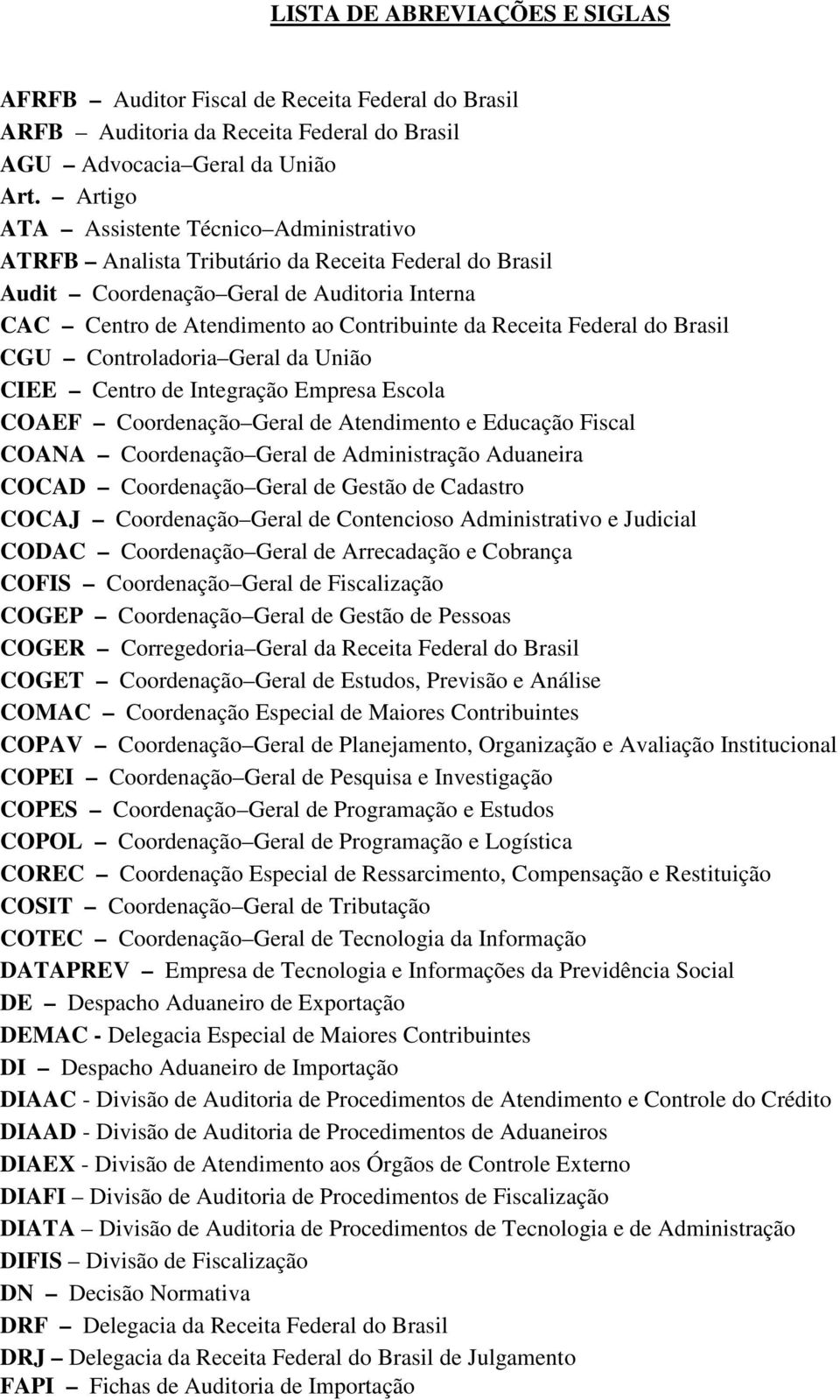 Federal do Brasil CGU Controladoria Geral da União CIEE Centro de Integração Empresa Escola COAEF Coordenação Geral de Atendimento e Educação Fiscal COANA Coordenação Geral de Administração Aduaneira