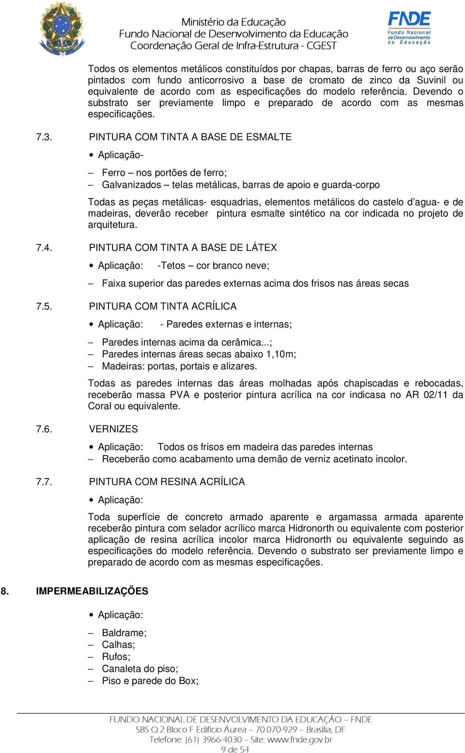 PINTURA COM TINTA A BASE DE ESMALTE Aplicação- Ferro nos portões de ferro; Galvanizados telas metálicas, barras de apoio e guarda-corpo Todas as peças metálicas- esquadrias, elementos metálicos do