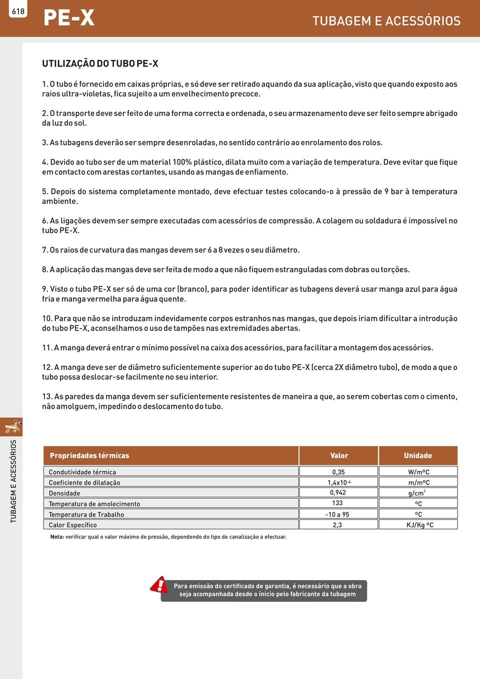 . O transporte deve ser feito de uma forma correcta e ordenada, o seu armazenamento deve ser feito sempre abrigado da luz do sol. 3.