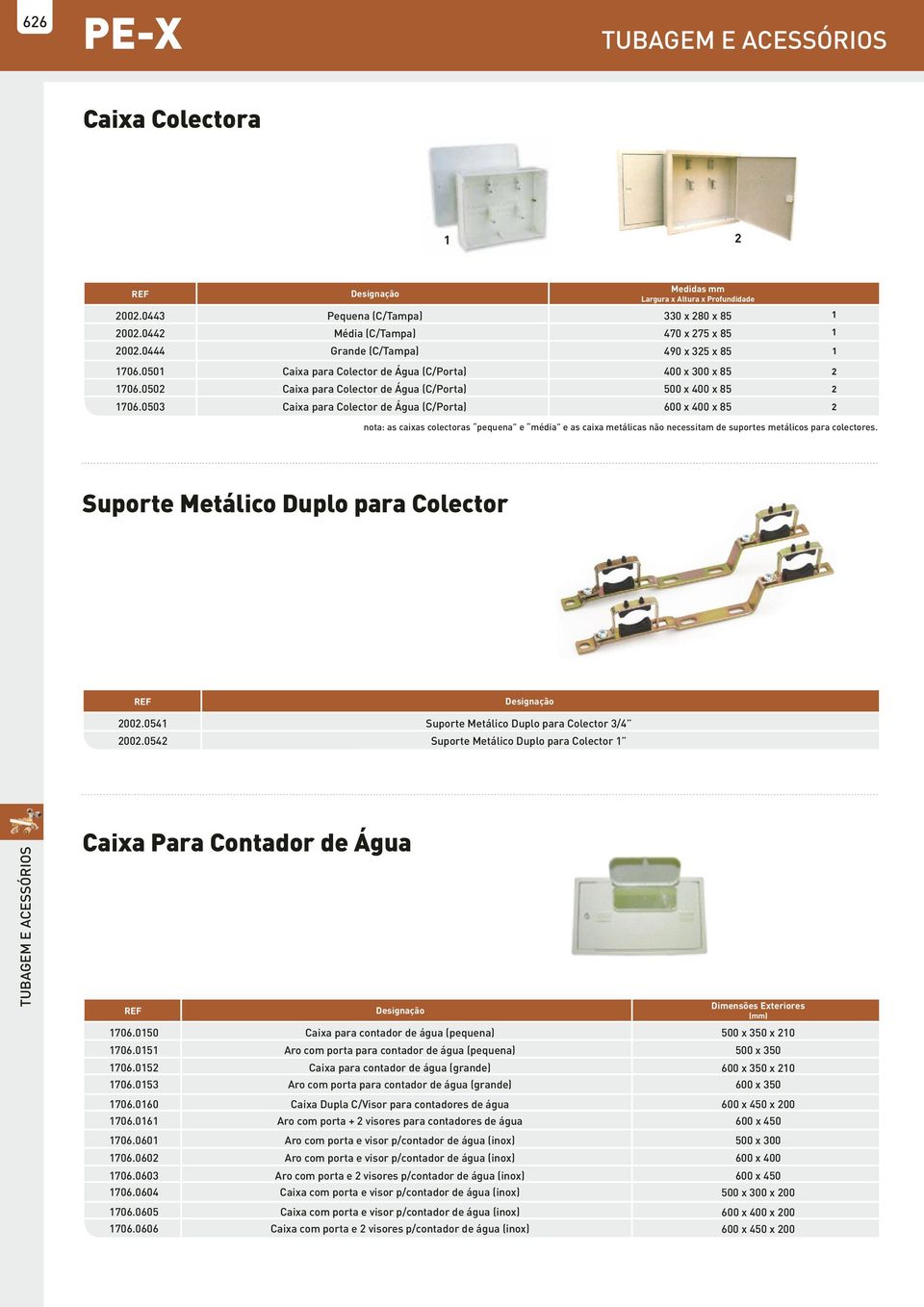 003 para Colector de Água (C/Porta) 600 x x 8 nota: as caixas colectoras pequena e média e as caixa metálicas não necessitam de suportes metálicos para colectores.