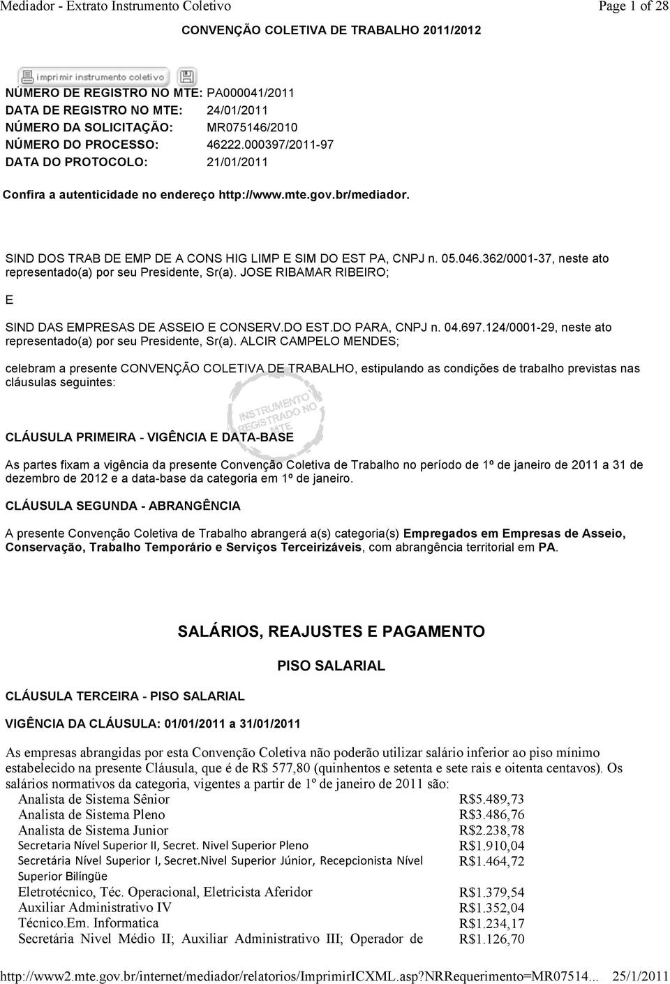 362/0001-37, neste ato representado(a) por seu Presidente, Sr(a). JOSE RIBAMAR RIBEIRO; E SIND DAS EMPRESAS DE ASSEIO E CONSERV.DO EST.DO PARA, CNPJ n. 04.697.