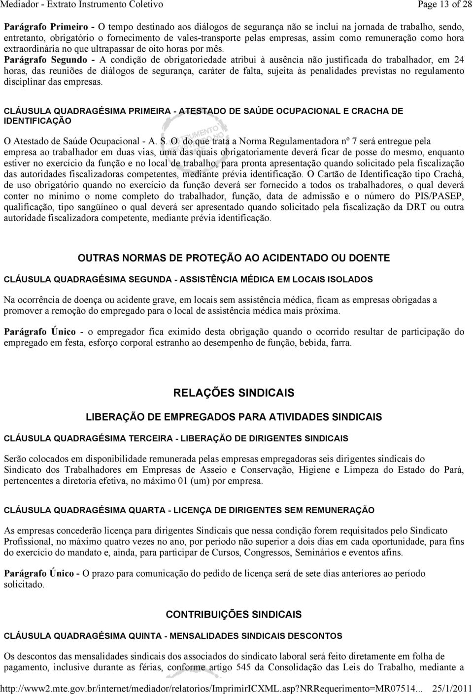 Parágrafo Segundo - A condição de obrigatoriedade atribui à ausência não justificada do trabalhador, em 24 horas, das reuniões de diálogos de segurança, caráter de falta, sujeita às penalidades