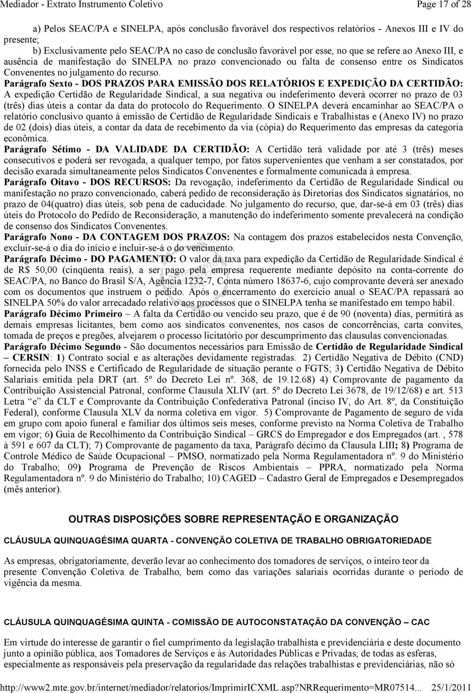 Parágrafo Sexto - DOS PRAZOS PARA EMISSÃO DOS RELATÓRIOS E EXPEDIÇÃO DA CERTIDÃO: A expedição Certidão de Regularidade Sindical, a sua negativa ou indeferimento deverá ocorrer no prazo de 03 (três)