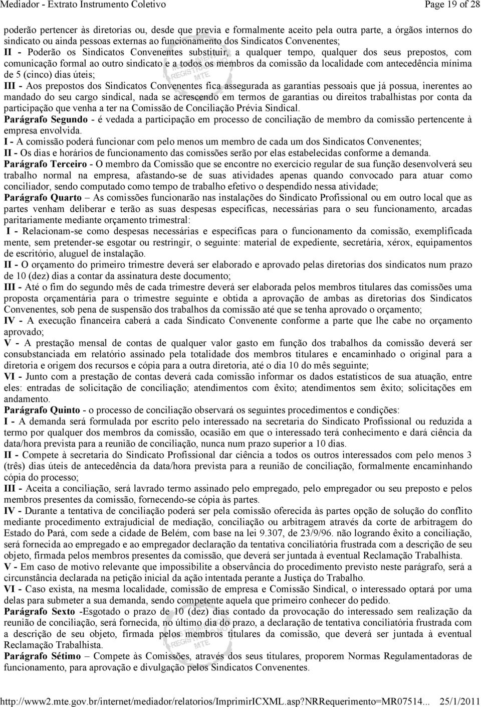 com antecedência mínima de 5 (cinco) dias úteis; III - Aos prepostos dos Sindicatos Convenentes fica assegurada as garantias pessoais que já possua, inerentes ao mandado do seu cargo sindical, nada