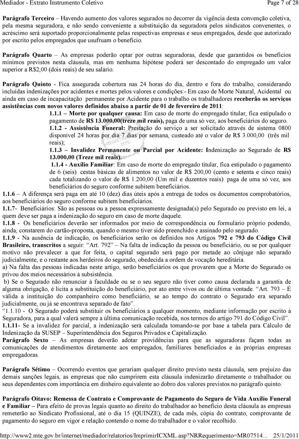 Parágrafo Quarto As empresas poderão optar por outras seguradoras, desde que garantidos os benefícios mínimos previstos nesta cláusula, mas em nenhuma hipótese poderá ser descontado do empregado um