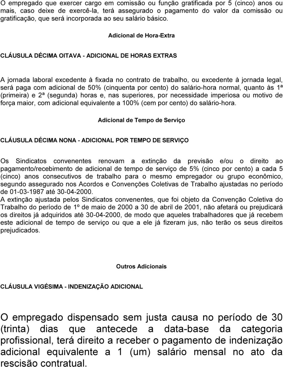 Adicional de Hora-Extra CLÁUSULA DÉCIMA OITAVA - ADICIONAL DE HORAS EXTRAS A jornada laboral excedente à fixada no contrato de trabalho, ou excedente à jornada legal, será paga com adicional de 50%